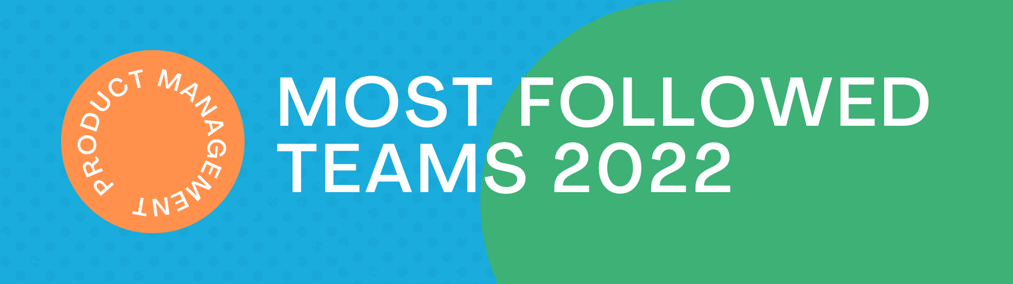 Most Followed Product Management Teams - 2022
The Top 25 Teams To Learn From And Work For To Develop Your Product Management Career
